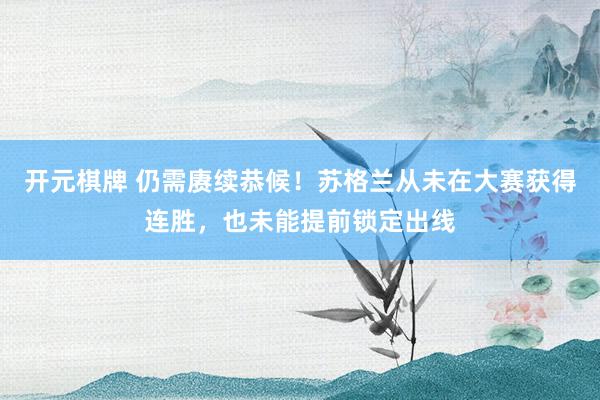 开元棋牌 仍需赓续恭候!苏格兰从未在大赛获得连胜,也未能提前锁定出线